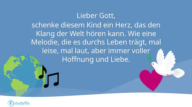 Lieber Gott, 
schenke diesem Kind ein Herz, das den Klang der Welt hören kann. Wie eine Melodie, die es durchs Leben trägt, mal leise, mal laut, aber immer voller Hoffnung und Liebe.