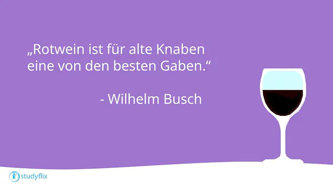 „Rotwein ist für alte Knaben eine von den besten Gaben." - Wilhelm Busch