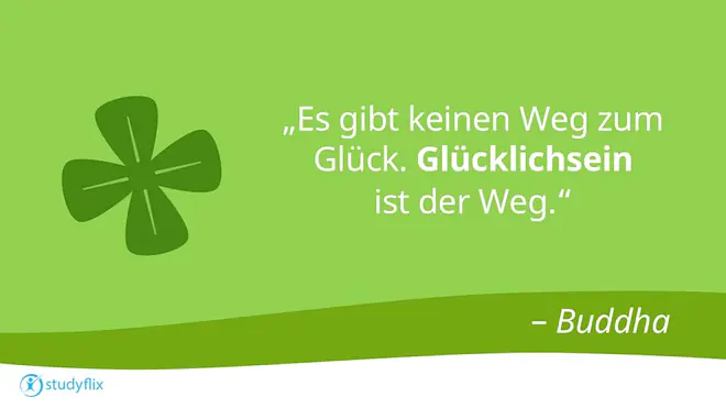 Es gibt keinen Weg zum Glück. Glücklichsein ist der Weg. - Buddha