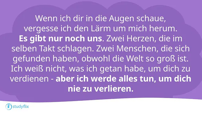 Wenn ich dir in die Augen schaue, vergesse ich den Lärm um mich herum. Es gibt nur noch uns. Zwei Herzen, die im selben Takt schlagen. Zwei Menschen, die sich gefunden haben, obwohl die Welt so groß ist. Ich weiß nicht, was ich getan habe, um dich zu verdienen - aber ich werde alles tun, um dich nie zu verlieren.
