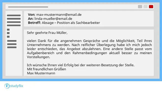 Das Bild zeigt ein Beispiel für eine Absage per E-Mail. Die E-Mail hat den Betreff „Absage – Position als Sachbearbeiter“. Das Beispiel lautet: Sehr geehrte Frau Müller, vielen Dank für die angenehmen Gespräche und die Möglichkeit, Teil Ihres Unternehmens zu werden. Nach reiflicher Überlegung habe ich mich jedoch leider entschieden, das Angebot abzulehnen. Eine andere Stelle passt vom Aufgabenbereich und den Rahmenbedingungen aktuell besser zu meinen Vorstellungen. Ich wünsche Ihnen viel Erfolg bei der weiteren Besetzung der Stelle. Mit freundlichen Grüßen Max Mustermann.