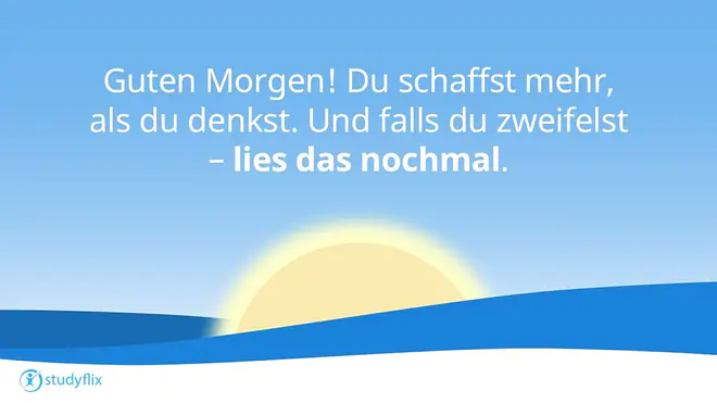 Guten Morgen! Du schaffst mehr, als du denkst. Und falls du zweifelst -- lies das nochmal.
