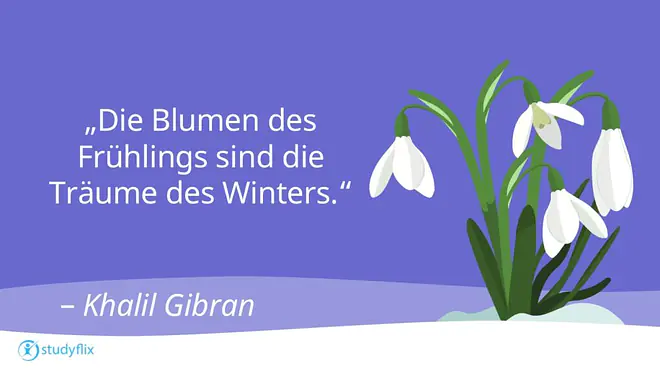 „Die Blumen des Frühlings sind die Träume des Winters.“ (Khalil Gibran)