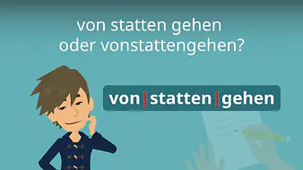 von statten gehen oder vonstattengehen? 